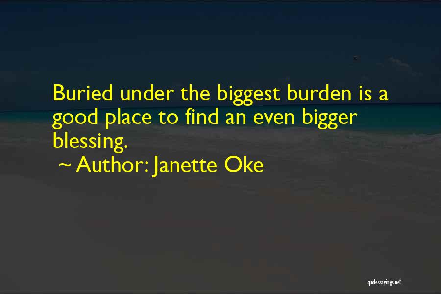 Janette Oke Quotes: Buried Under The Biggest Burden Is A Good Place To Find An Even Bigger Blessing.