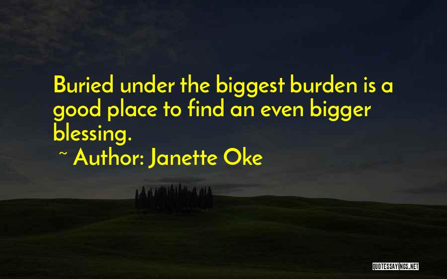 Janette Oke Quotes: Buried Under The Biggest Burden Is A Good Place To Find An Even Bigger Blessing.