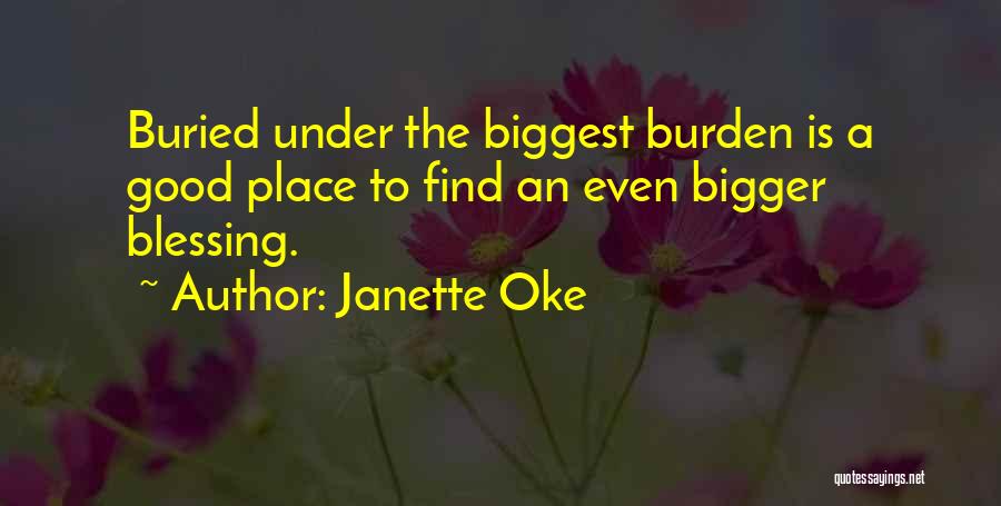Janette Oke Quotes: Buried Under The Biggest Burden Is A Good Place To Find An Even Bigger Blessing.