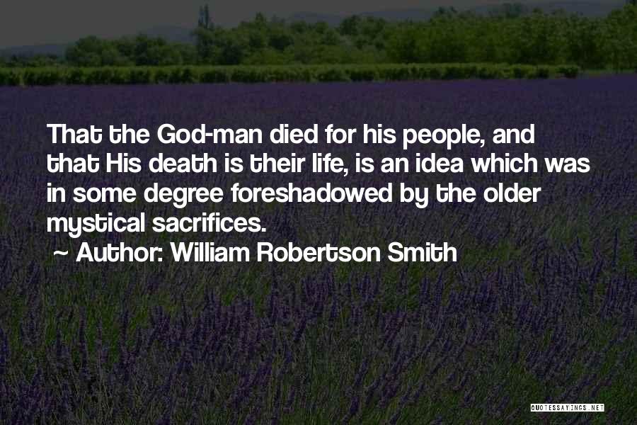 William Robertson Smith Quotes: That The God-man Died For His People, And That His Death Is Their Life, Is An Idea Which Was In
