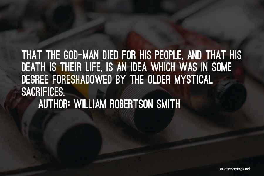 William Robertson Smith Quotes: That The God-man Died For His People, And That His Death Is Their Life, Is An Idea Which Was In