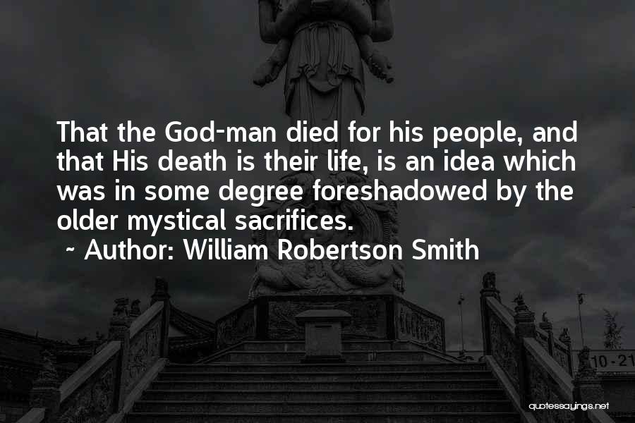 William Robertson Smith Quotes: That The God-man Died For His People, And That His Death Is Their Life, Is An Idea Which Was In