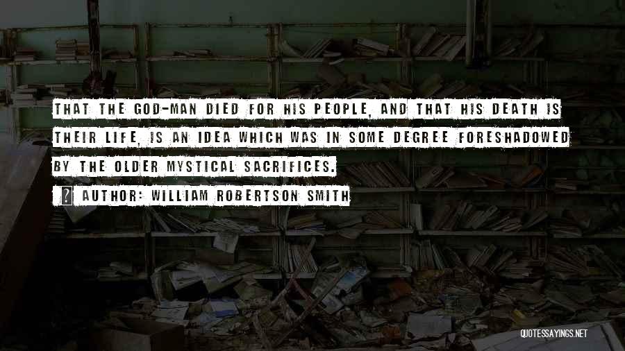 William Robertson Smith Quotes: That The God-man Died For His People, And That His Death Is Their Life, Is An Idea Which Was In