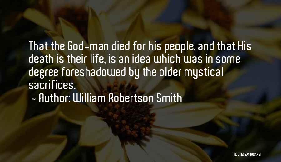 William Robertson Smith Quotes: That The God-man Died For His People, And That His Death Is Their Life, Is An Idea Which Was In