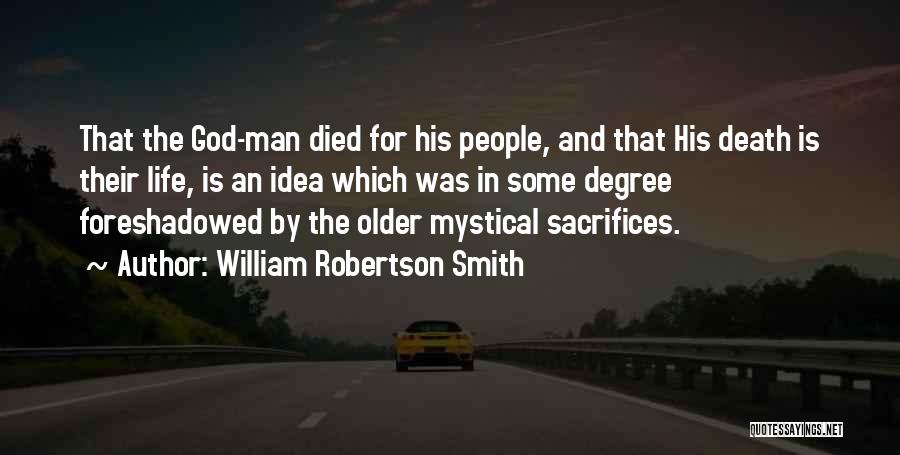 William Robertson Smith Quotes: That The God-man Died For His People, And That His Death Is Their Life, Is An Idea Which Was In