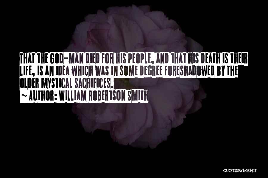 William Robertson Smith Quotes: That The God-man Died For His People, And That His Death Is Their Life, Is An Idea Which Was In