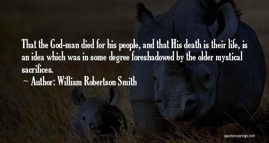 William Robertson Smith Quotes: That The God-man Died For His People, And That His Death Is Their Life, Is An Idea Which Was In