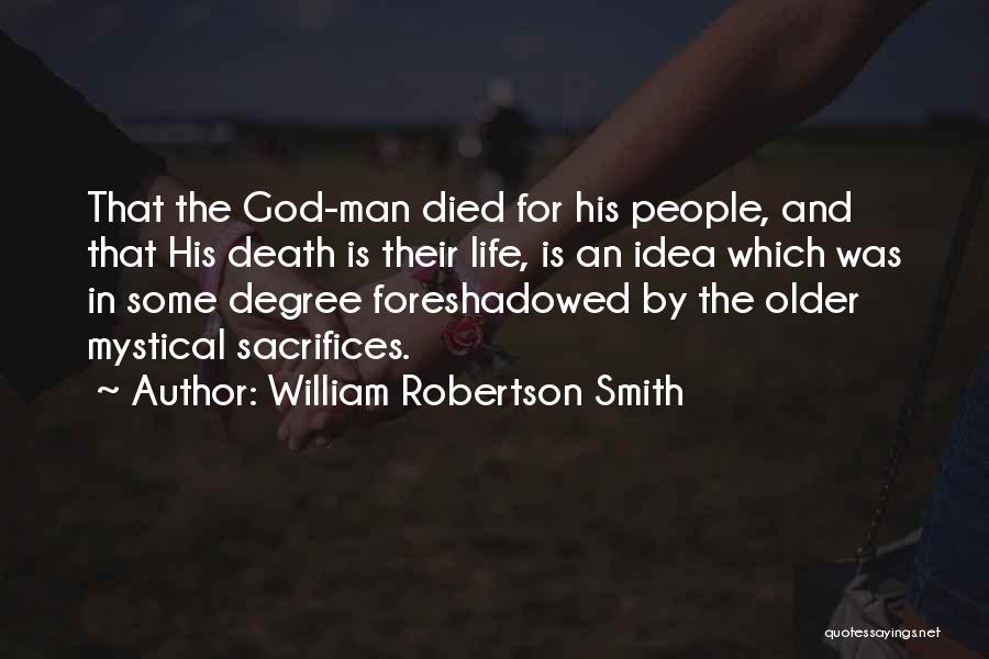 William Robertson Smith Quotes: That The God-man Died For His People, And That His Death Is Their Life, Is An Idea Which Was In