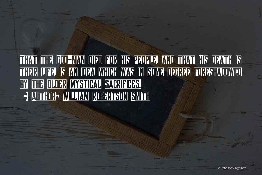 William Robertson Smith Quotes: That The God-man Died For His People, And That His Death Is Their Life, Is An Idea Which Was In