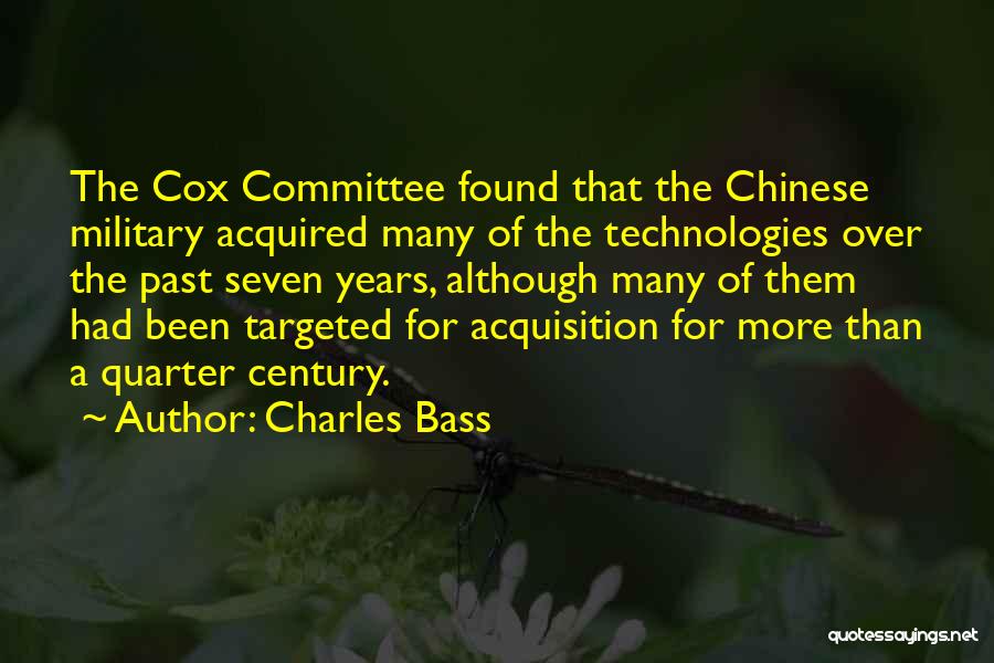 Charles Bass Quotes: The Cox Committee Found That The Chinese Military Acquired Many Of The Technologies Over The Past Seven Years, Although Many