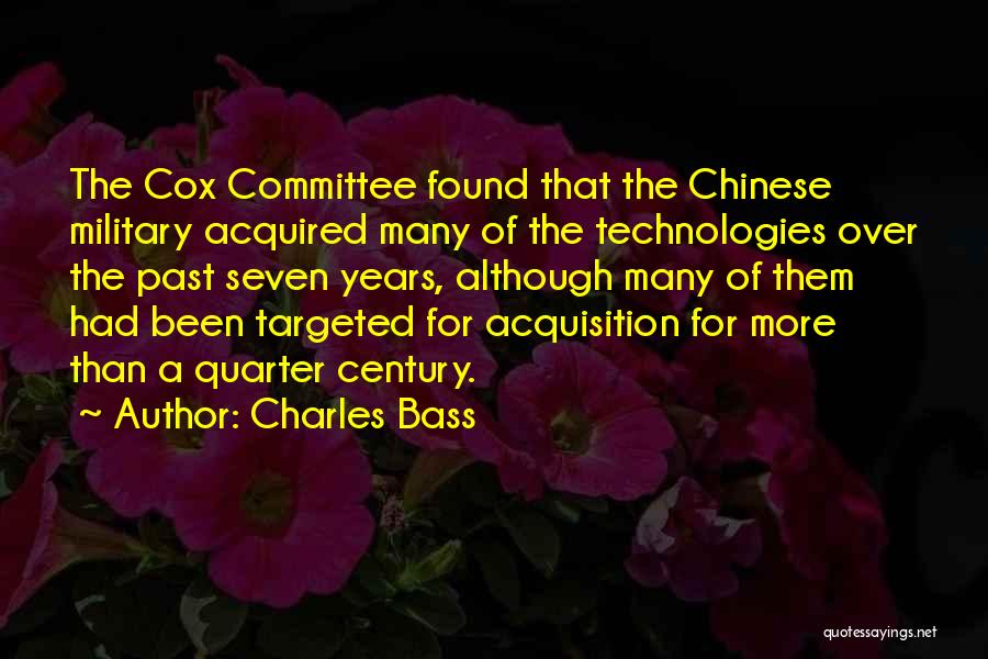 Charles Bass Quotes: The Cox Committee Found That The Chinese Military Acquired Many Of The Technologies Over The Past Seven Years, Although Many