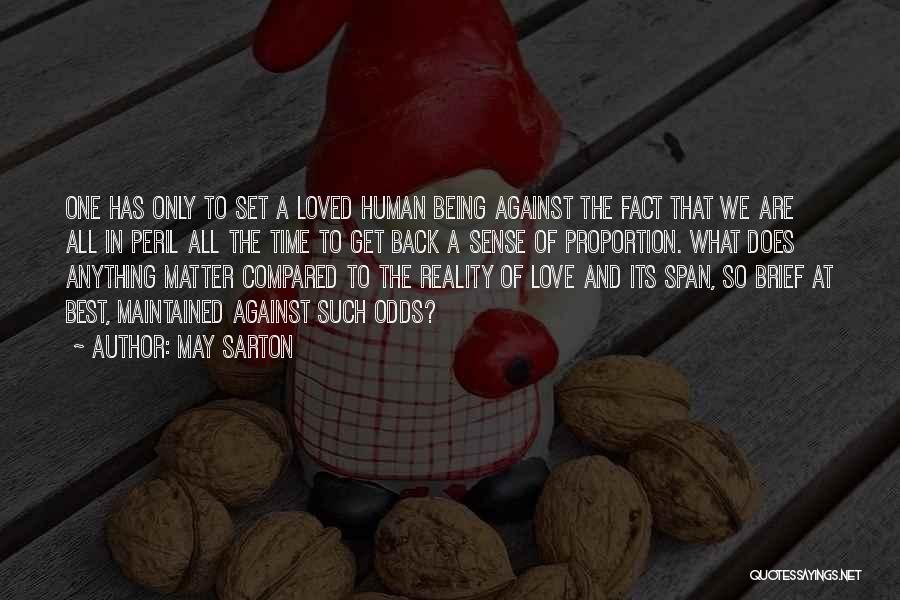 May Sarton Quotes: One Has Only To Set A Loved Human Being Against The Fact That We Are All In Peril All The