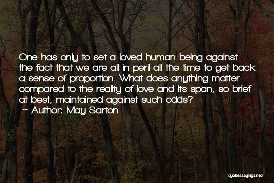 May Sarton Quotes: One Has Only To Set A Loved Human Being Against The Fact That We Are All In Peril All The