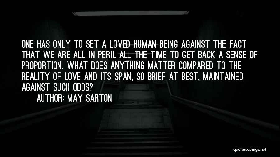 May Sarton Quotes: One Has Only To Set A Loved Human Being Against The Fact That We Are All In Peril All The