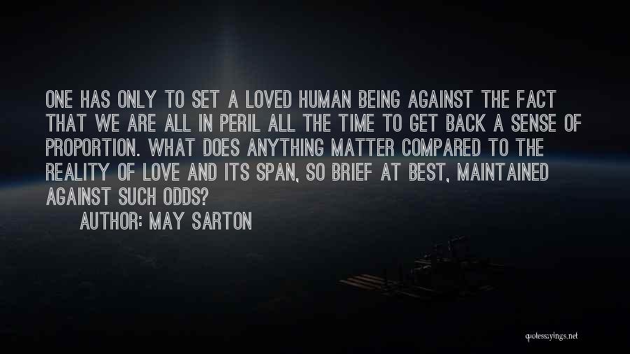 May Sarton Quotes: One Has Only To Set A Loved Human Being Against The Fact That We Are All In Peril All The