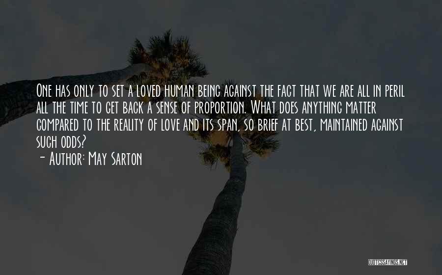 May Sarton Quotes: One Has Only To Set A Loved Human Being Against The Fact That We Are All In Peril All The