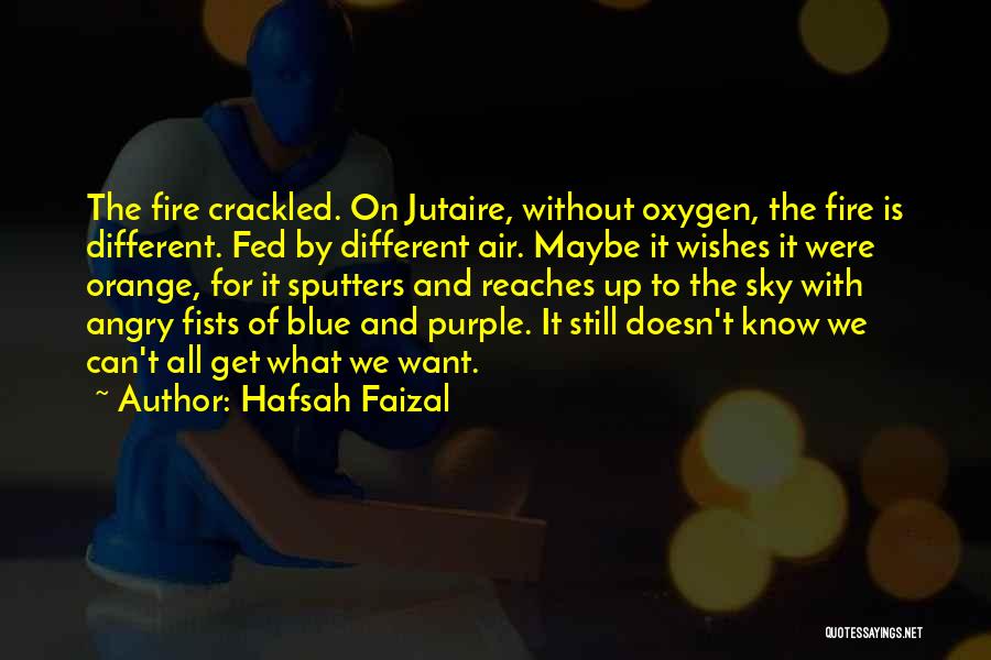 Hafsah Faizal Quotes: The Fire Crackled. On Jutaire, Without Oxygen, The Fire Is Different. Fed By Different Air. Maybe It Wishes It Were