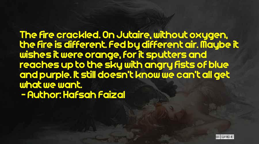 Hafsah Faizal Quotes: The Fire Crackled. On Jutaire, Without Oxygen, The Fire Is Different. Fed By Different Air. Maybe It Wishes It Were