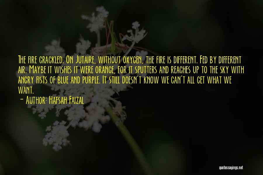 Hafsah Faizal Quotes: The Fire Crackled. On Jutaire, Without Oxygen, The Fire Is Different. Fed By Different Air. Maybe It Wishes It Were