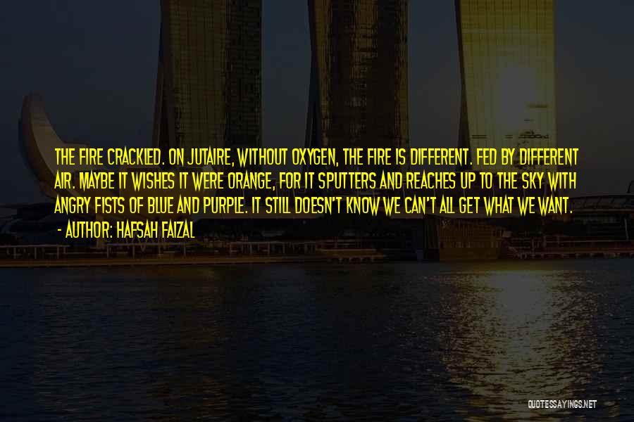 Hafsah Faizal Quotes: The Fire Crackled. On Jutaire, Without Oxygen, The Fire Is Different. Fed By Different Air. Maybe It Wishes It Were