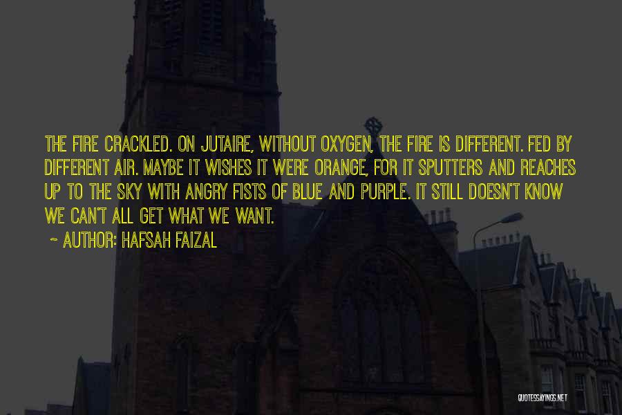 Hafsah Faizal Quotes: The Fire Crackled. On Jutaire, Without Oxygen, The Fire Is Different. Fed By Different Air. Maybe It Wishes It Were