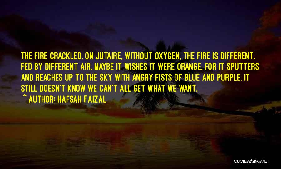 Hafsah Faizal Quotes: The Fire Crackled. On Jutaire, Without Oxygen, The Fire Is Different. Fed By Different Air. Maybe It Wishes It Were