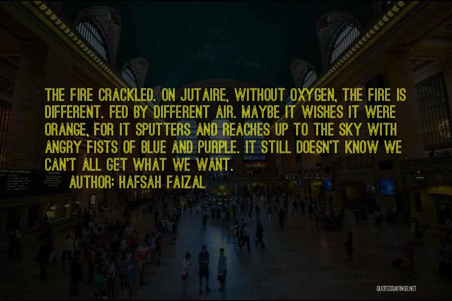 Hafsah Faizal Quotes: The Fire Crackled. On Jutaire, Without Oxygen, The Fire Is Different. Fed By Different Air. Maybe It Wishes It Were