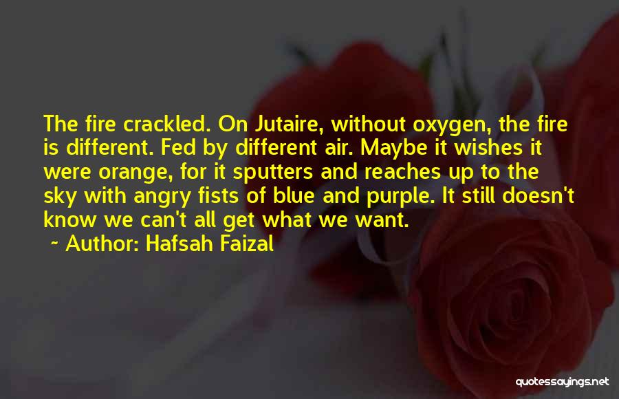 Hafsah Faizal Quotes: The Fire Crackled. On Jutaire, Without Oxygen, The Fire Is Different. Fed By Different Air. Maybe It Wishes It Were