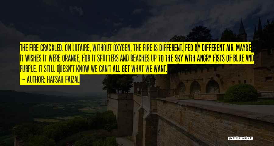 Hafsah Faizal Quotes: The Fire Crackled. On Jutaire, Without Oxygen, The Fire Is Different. Fed By Different Air. Maybe It Wishes It Were