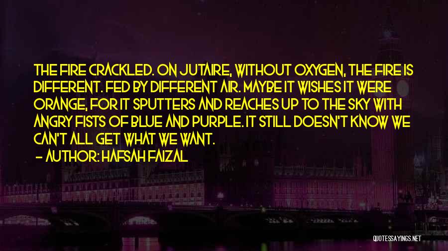 Hafsah Faizal Quotes: The Fire Crackled. On Jutaire, Without Oxygen, The Fire Is Different. Fed By Different Air. Maybe It Wishes It Were