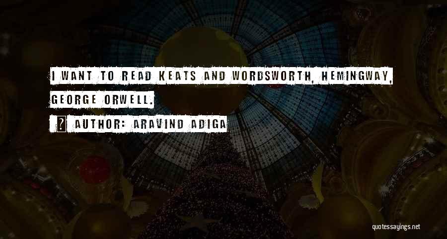 Aravind Adiga Quotes: I Want To Read Keats And Wordsworth, Hemingway, George Orwell.