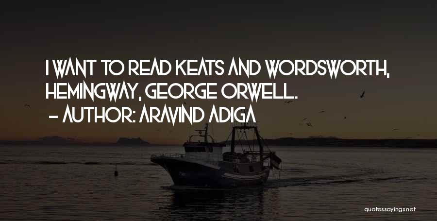 Aravind Adiga Quotes: I Want To Read Keats And Wordsworth, Hemingway, George Orwell.