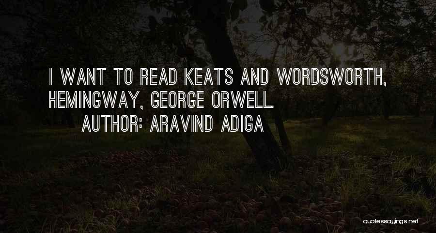 Aravind Adiga Quotes: I Want To Read Keats And Wordsworth, Hemingway, George Orwell.