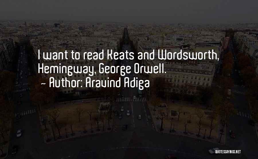 Aravind Adiga Quotes: I Want To Read Keats And Wordsworth, Hemingway, George Orwell.