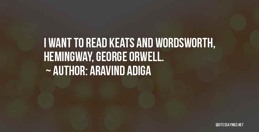 Aravind Adiga Quotes: I Want To Read Keats And Wordsworth, Hemingway, George Orwell.