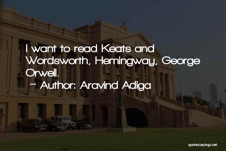 Aravind Adiga Quotes: I Want To Read Keats And Wordsworth, Hemingway, George Orwell.