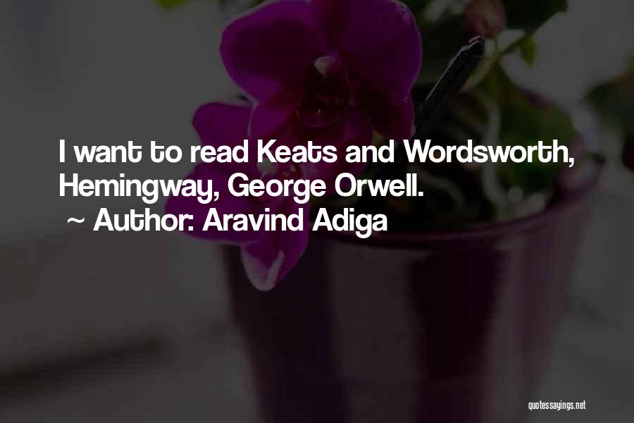 Aravind Adiga Quotes: I Want To Read Keats And Wordsworth, Hemingway, George Orwell.