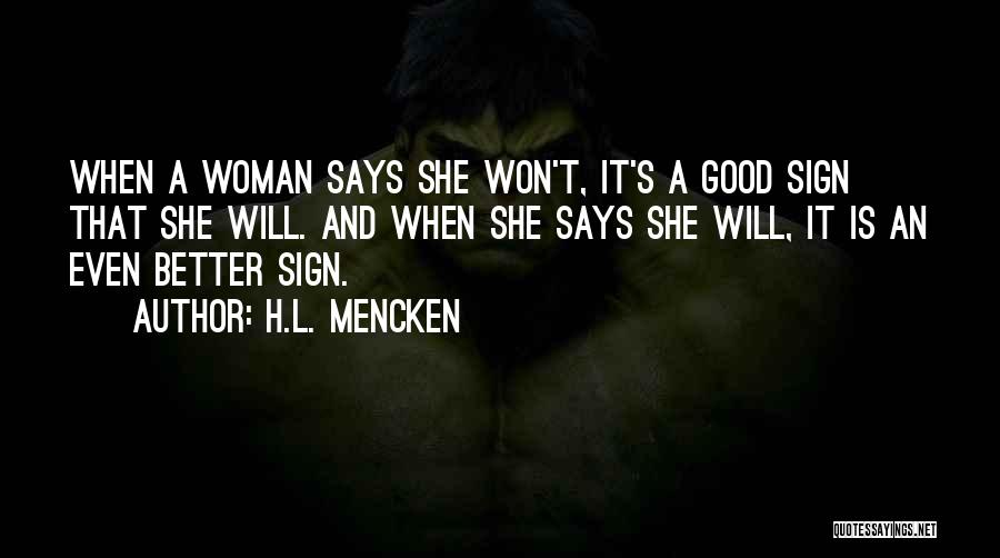 H.L. Mencken Quotes: When A Woman Says She Won't, It's A Good Sign That She Will. And When She Says She Will, It