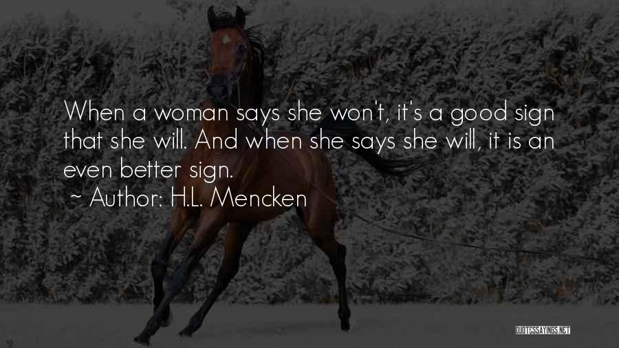 H.L. Mencken Quotes: When A Woman Says She Won't, It's A Good Sign That She Will. And When She Says She Will, It
