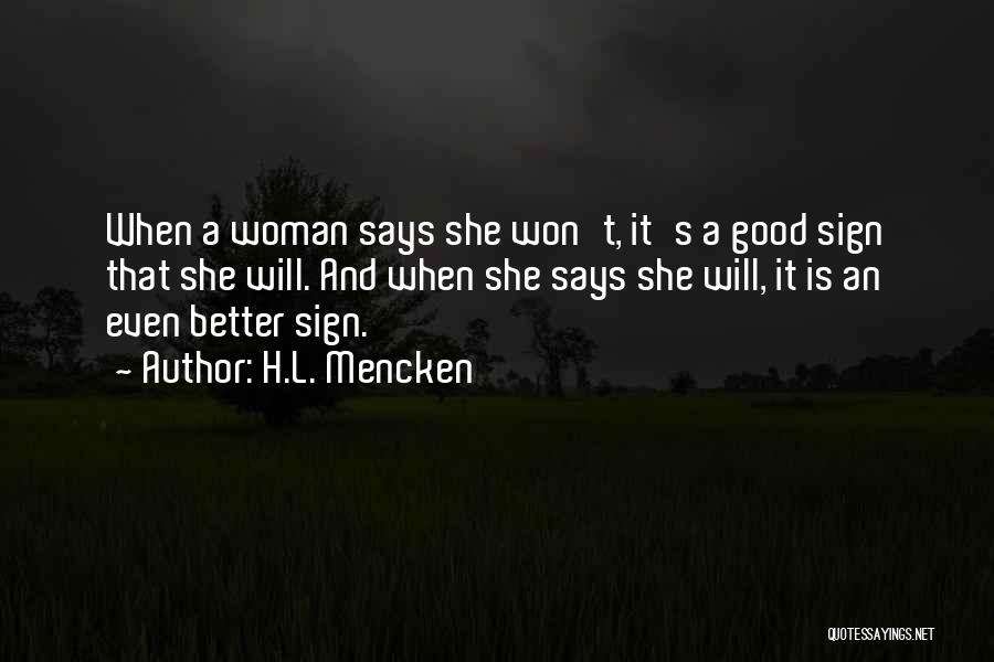 H.L. Mencken Quotes: When A Woman Says She Won't, It's A Good Sign That She Will. And When She Says She Will, It