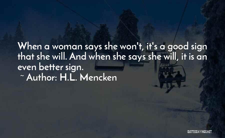 H.L. Mencken Quotes: When A Woman Says She Won't, It's A Good Sign That She Will. And When She Says She Will, It