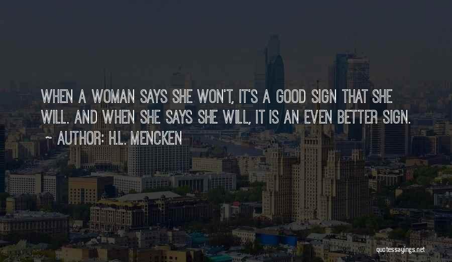 H.L. Mencken Quotes: When A Woman Says She Won't, It's A Good Sign That She Will. And When She Says She Will, It