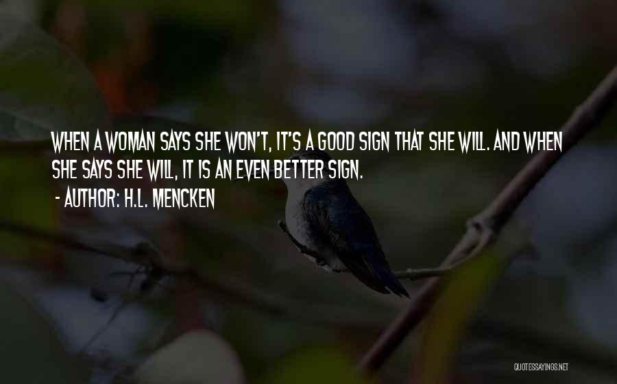 H.L. Mencken Quotes: When A Woman Says She Won't, It's A Good Sign That She Will. And When She Says She Will, It