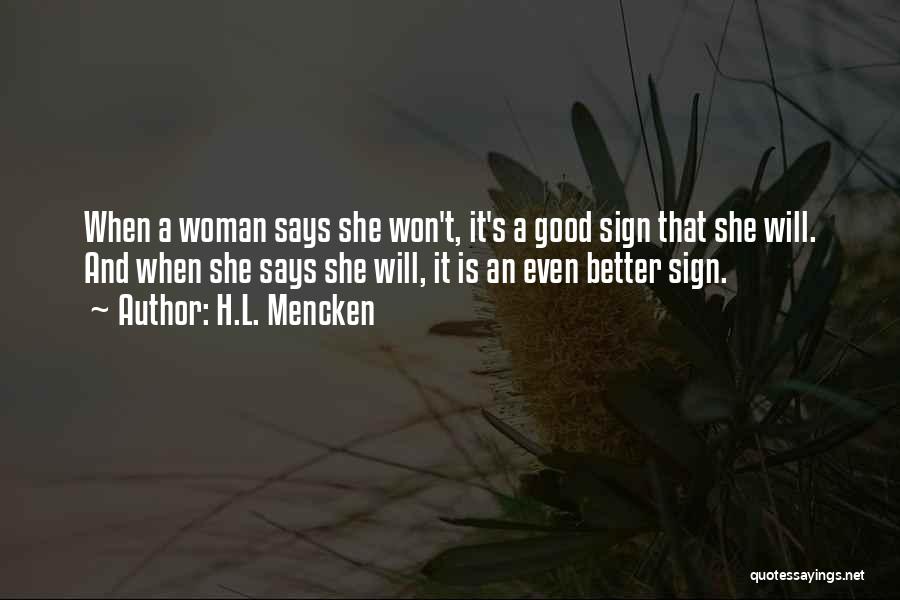 H.L. Mencken Quotes: When A Woman Says She Won't, It's A Good Sign That She Will. And When She Says She Will, It