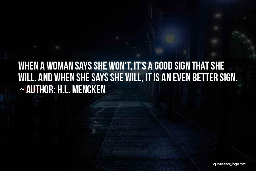 H.L. Mencken Quotes: When A Woman Says She Won't, It's A Good Sign That She Will. And When She Says She Will, It