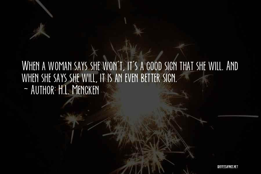 H.L. Mencken Quotes: When A Woman Says She Won't, It's A Good Sign That She Will. And When She Says She Will, It
