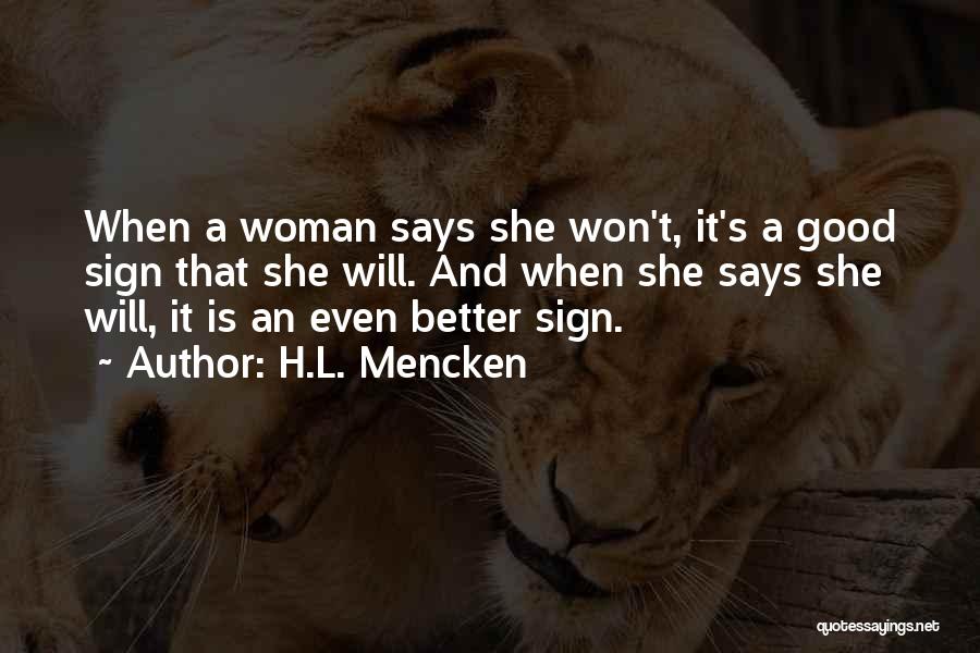 H.L. Mencken Quotes: When A Woman Says She Won't, It's A Good Sign That She Will. And When She Says She Will, It