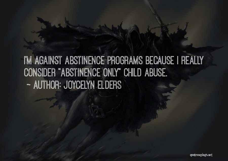 Joycelyn Elders Quotes: I'm Against Abstinence Programs Because I Really Consider Abstinence Only Child Abuse.