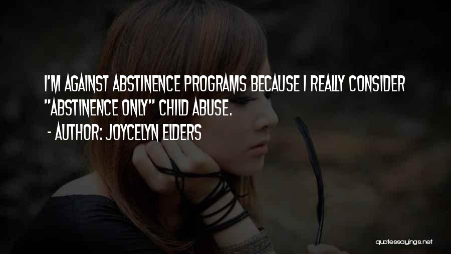 Joycelyn Elders Quotes: I'm Against Abstinence Programs Because I Really Consider Abstinence Only Child Abuse.