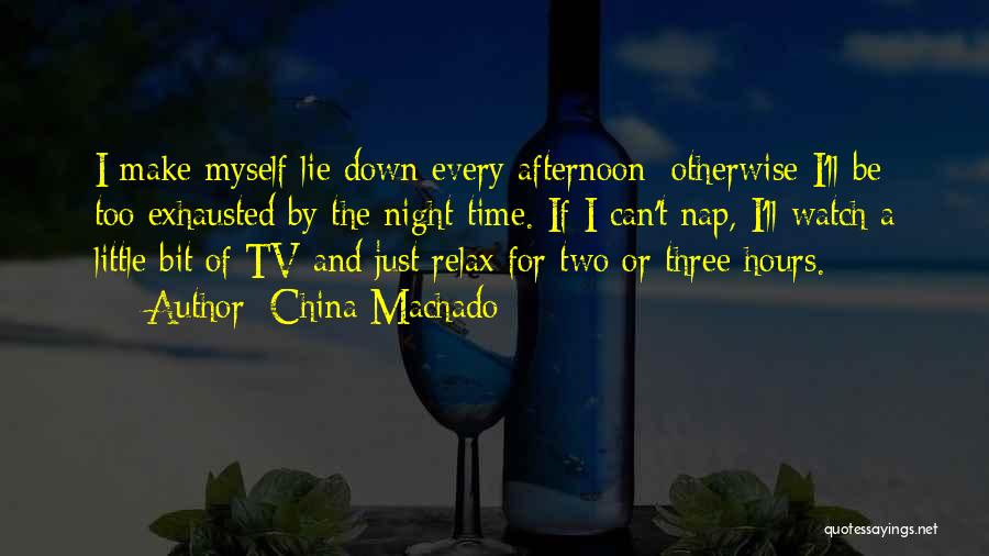 China Machado Quotes: I Make Myself Lie Down Every Afternoon; Otherwise I'll Be Too Exhausted By The Night-time. If I Can't Nap, I'll